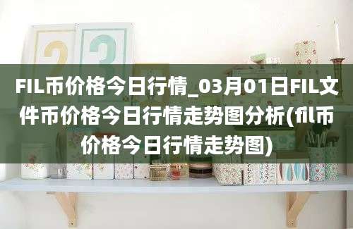 FIL币价格今日行情_03月01日FIL文件币价格今日行情走势图分析(fil币价格今日行情走势图)