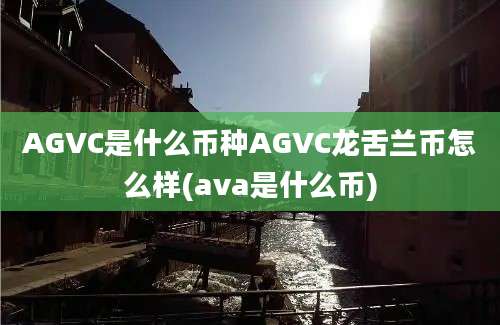 AGVC是什么币种AGVC龙舌兰币怎么样(ava是什么币)