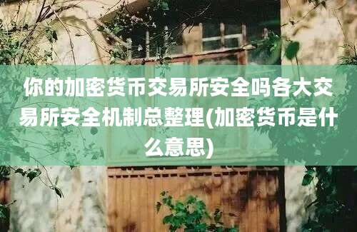 你的加密货币交易所安全吗各大交易所安全机制总整理(加密货币是什么意思)