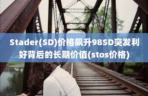 Stader(SD)价格飙升98SD突发利好背后的长期价值(stos价格)