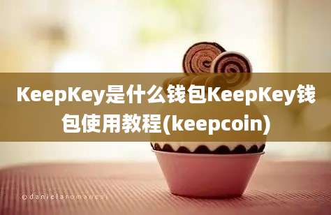 KeepKey是什么钱包KeepKey钱包使用教程(keepcoin)