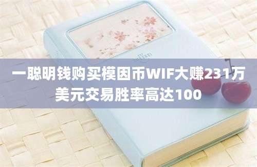 一聪明钱购买模因币WIF大赚231万美元交易胜率高达100