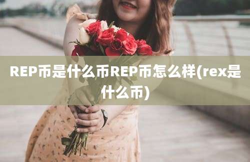 REP币是什么币REP币怎么样(rex是什么币)