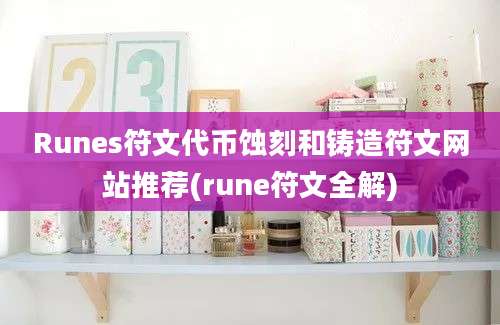 Runes符文代币蚀刻和铸造符文网站推荐(rune符文全解)