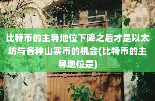 比特币的主导地位下降之后才是以太坊与各种山寨币的机会(比特币的主导地位是)