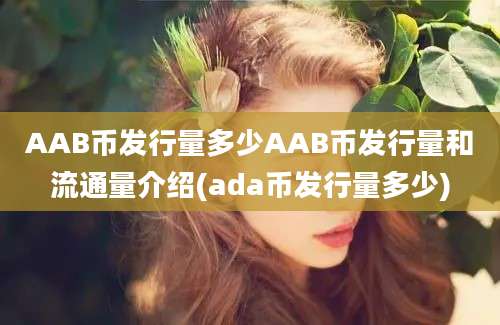 AAB币发行量多少AAB币发行量和流通量介绍(ada币发行量多少)