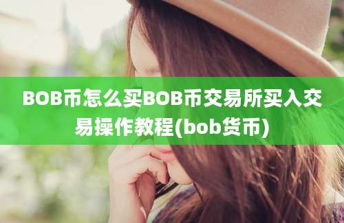 BOB币怎么买BOB币交易所买入交易操作教程(bob货币)