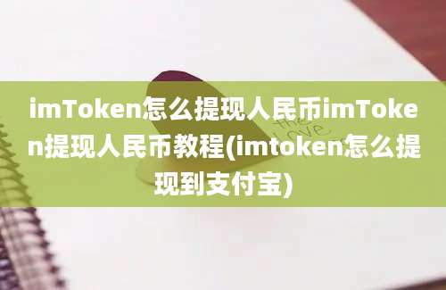 imToken怎么提现人民币imToken提现人民币教程(imtoken怎么提现到支付宝)