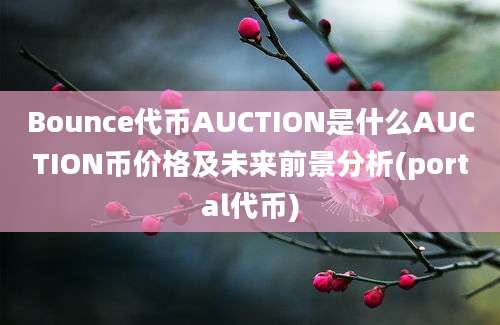 Bounce代币AUCTION是什么AUCTION币价格及未来前景分析(portal代币)