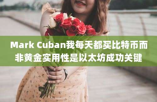 Mark Cuban我每天都买比特币而非黄金实用性是以太坊成功关键