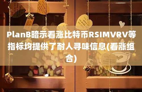 PlanB暗示看涨比特币RSIMVRV等指标均提供了耐人寻味信息(看涨组合)