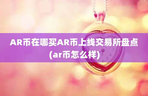 AR币在哪买AR币上线交易所盘点(ar币怎么样)