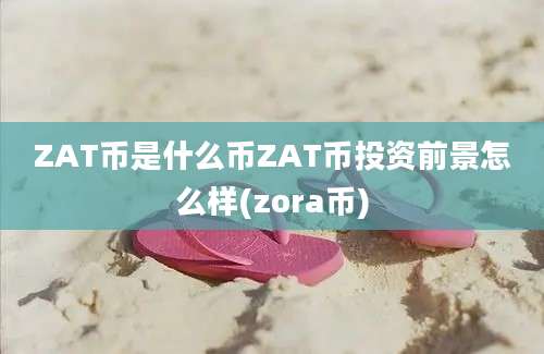 ZAT币是什么币ZAT币投资前景怎么样(zora币)