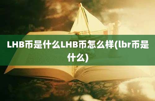 LHB币是什么LHB币怎么样(lbr币是什么)