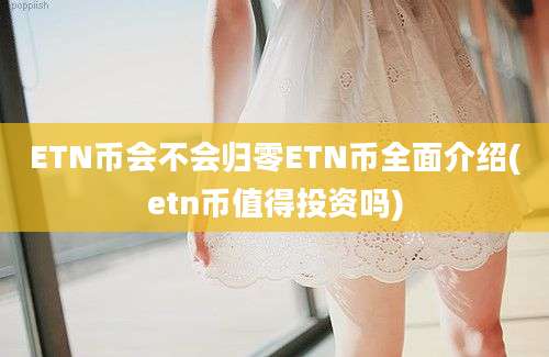 ETN币会不会归零ETN币全面介绍(etn币值得投资吗)