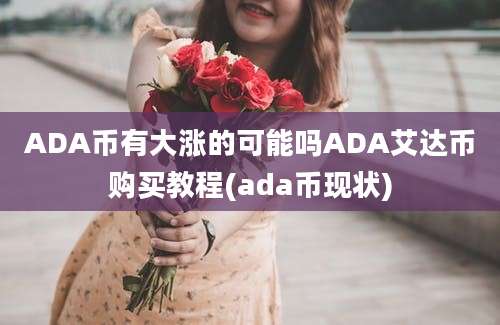 ADA币有大涨的可能吗ADA艾达币购买教程(ada币现状)