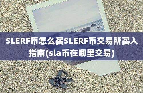 SLERF币怎么买SLERF币交易所买入指南(sla币在哪里交易)