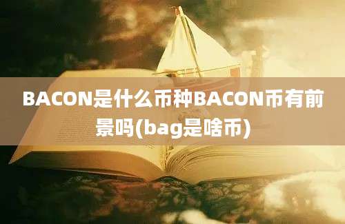 BACON是什么币种BACON币有前景吗(bag是啥币)