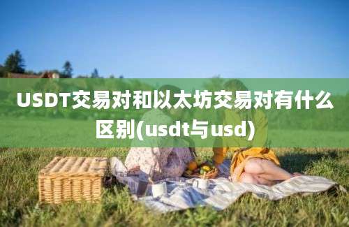 USDT交易对和以太坊交易对有什么区别(usdt与usd)