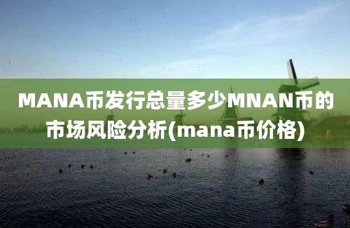 MANA币发行总量多少MNAN币的市场风险分析(mana币价格)