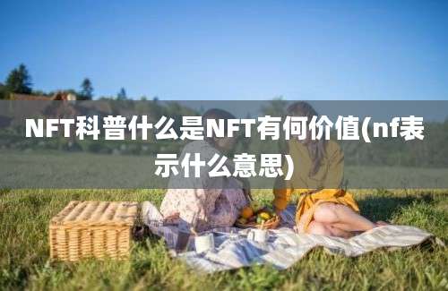 NFT科普什么是NFT有何价值(nf表示什么意思)