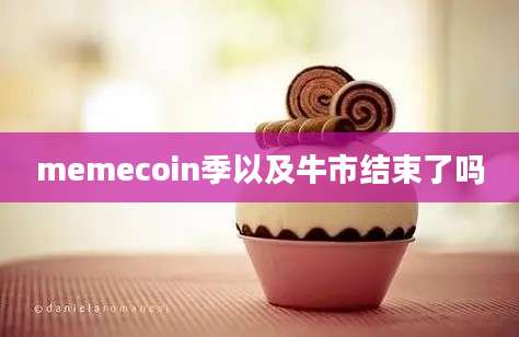 memecoin季以及牛市结束了吗