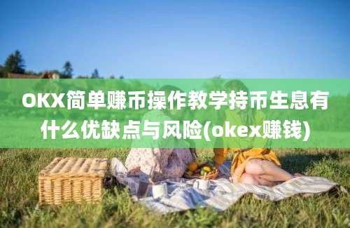 OKX简单赚币操作教学持币生息有什么优缺点与风险(okex赚钱)