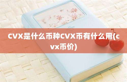 CVX是什么币种CVX币有什么用(cvx币价)