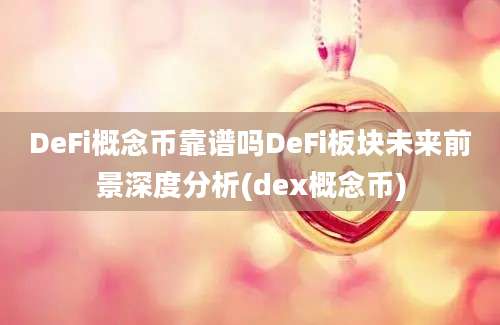 DeFi概念币靠谱吗DeFi板块未来前景深度分析(dex概念币)