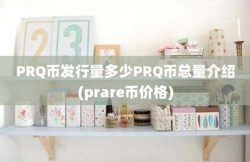 PRQ币发行量多少PRQ币总量介绍(prare币价格)