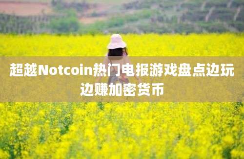 超越Notcoin热门电报游戏盘点边玩边赚加密货币