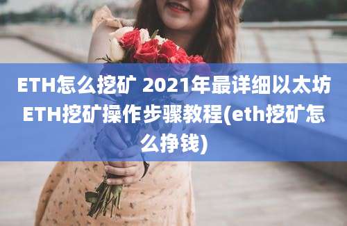 ETH怎么挖矿 2021年最详细以太坊ETH挖矿操作步骤教程(eth挖矿怎么挣钱)