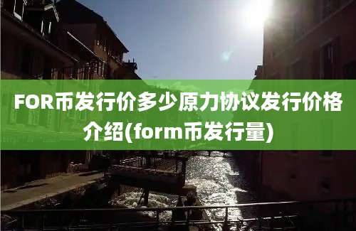 FOR币发行价多少原力协议发行价格介绍(form币发行量)