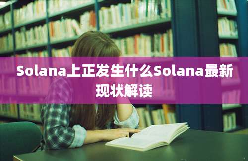 Solana上正发生什么Solana最新现状解读