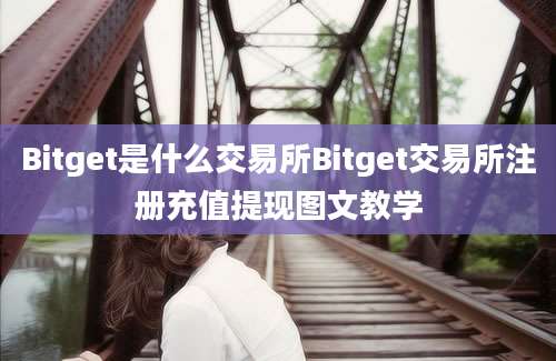 Bitget是什么交易所Bitget交易所注册充值提现图文教学