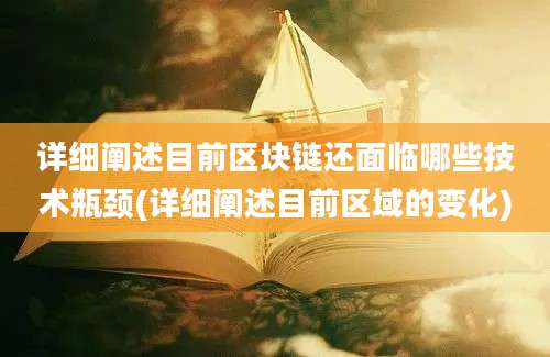 详细阐述目前区块链还面临哪些技术瓶颈(详细阐述目前区域的变化)