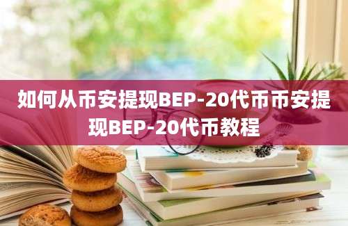 如何从币安提现BEP-20代币币安提现BEP-20代币教程