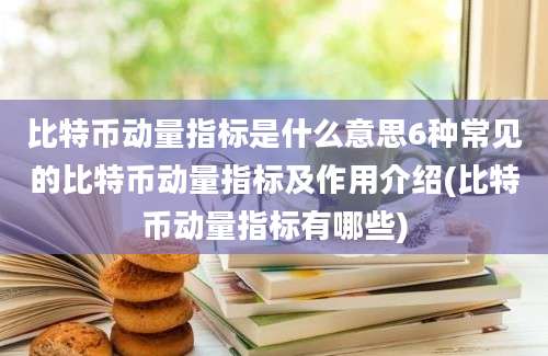 比特币动量指标是什么意思6种常见的比特币动量指标及作用介绍(比特币动量指标有哪些)