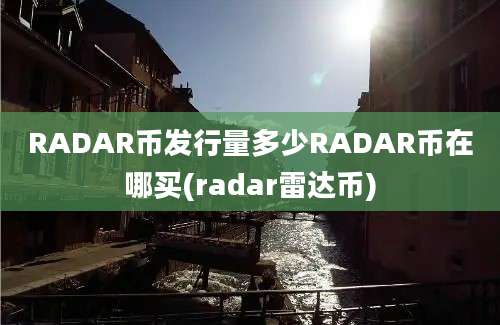 RADAR币发行量多少RADAR币在哪买(radar雷达币)