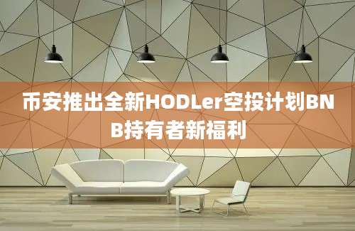 币安推出全新HODLer空投计划BNB持有者新福利