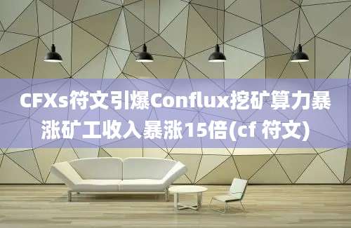 CFXs符文引爆Conflux挖矿算力暴涨矿工收入暴涨15倍(cf 符文)