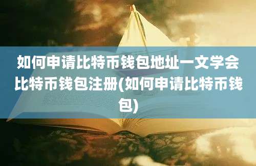 如何申请比特币钱包地址一文学会比特币钱包注册(如何申请比特币钱包)