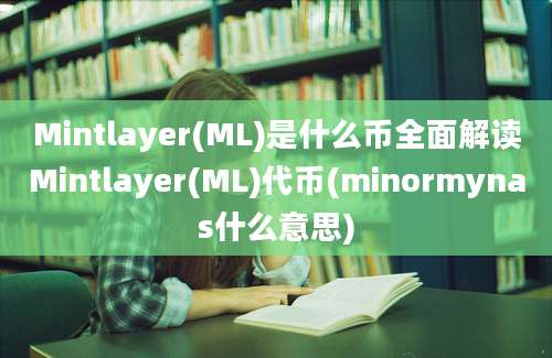 Mintlayer(ML)是什么币全面解读Mintlayer(ML)代币(minormynas什么意思)