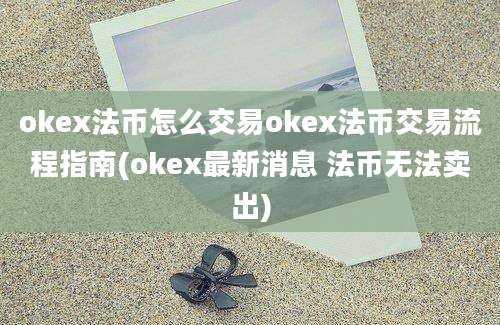 okex法币怎么交易okex法币交易流程指南(okex最新消息 法币无法卖出)