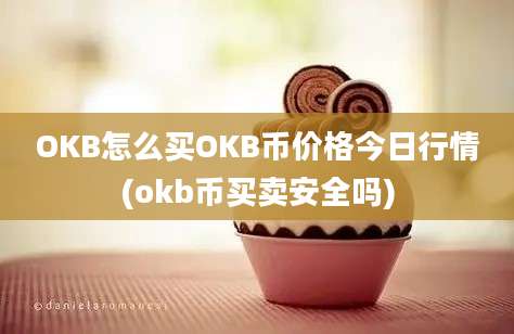 OKB怎么买OKB币价格今日行情(okb币买卖安全吗)