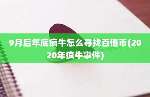 9月后年底疯牛怎么寻找百倍币(2020年疯牛事件)