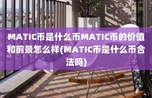 MATIC币是什么币MATIC币的价值和前景怎么样(MATIC币是什么币合法吗)