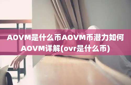 AOVM是什么币AOVM币潜力如何AOVM详解(ovr是什么币)