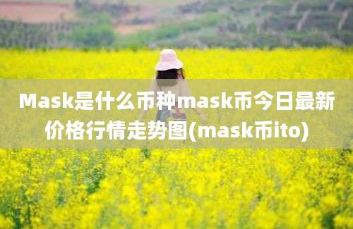 Mask是什么币种mask币今日最新价格行情走势图(mask币ito)