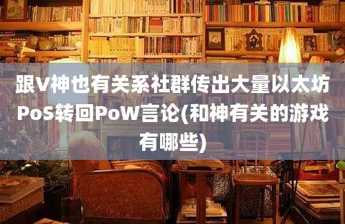 跟V神也有关系社群传出大量以太坊PoS转回PoW言论(和神有关的游戏有哪些)